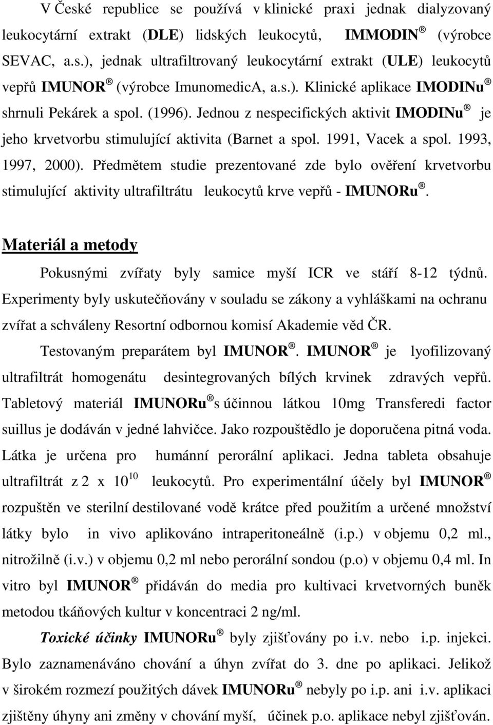 Předmětem studie prezentované zde bylo ověření krvetvorbu stimulující aktivity ultrafiltrátu leukocytů krve vepřů - IMUNORu.