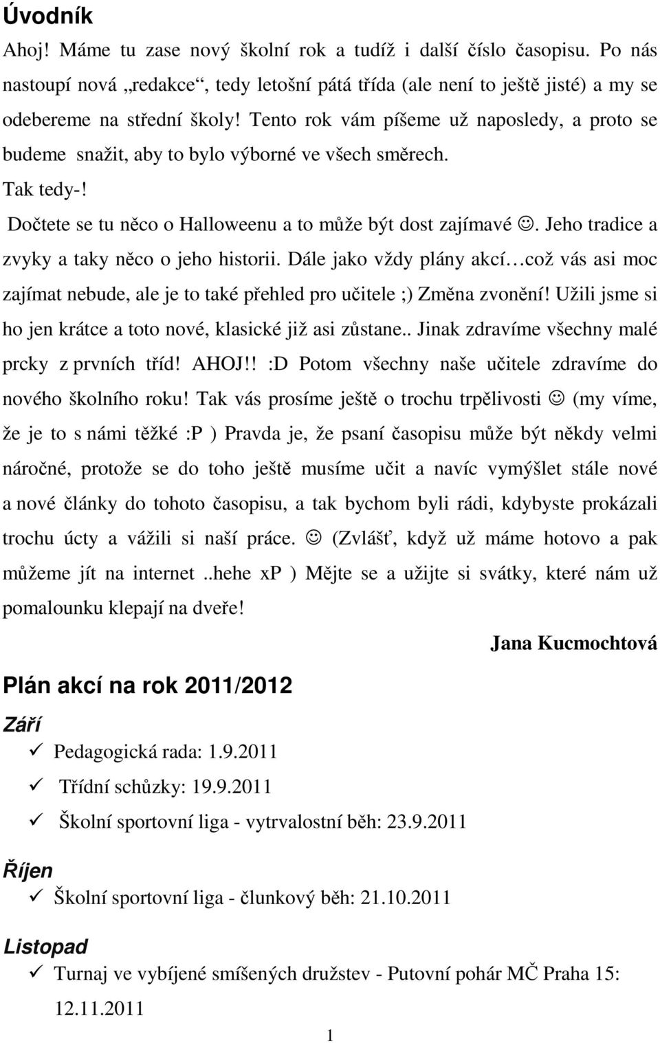 Jeho tradice a zvyky a taky něco o jeho historii. Dále jako vždy plány akcí což vás asi moc zajímat nebude, ale je to také přehled pro učitele ;) Změna zvonění!