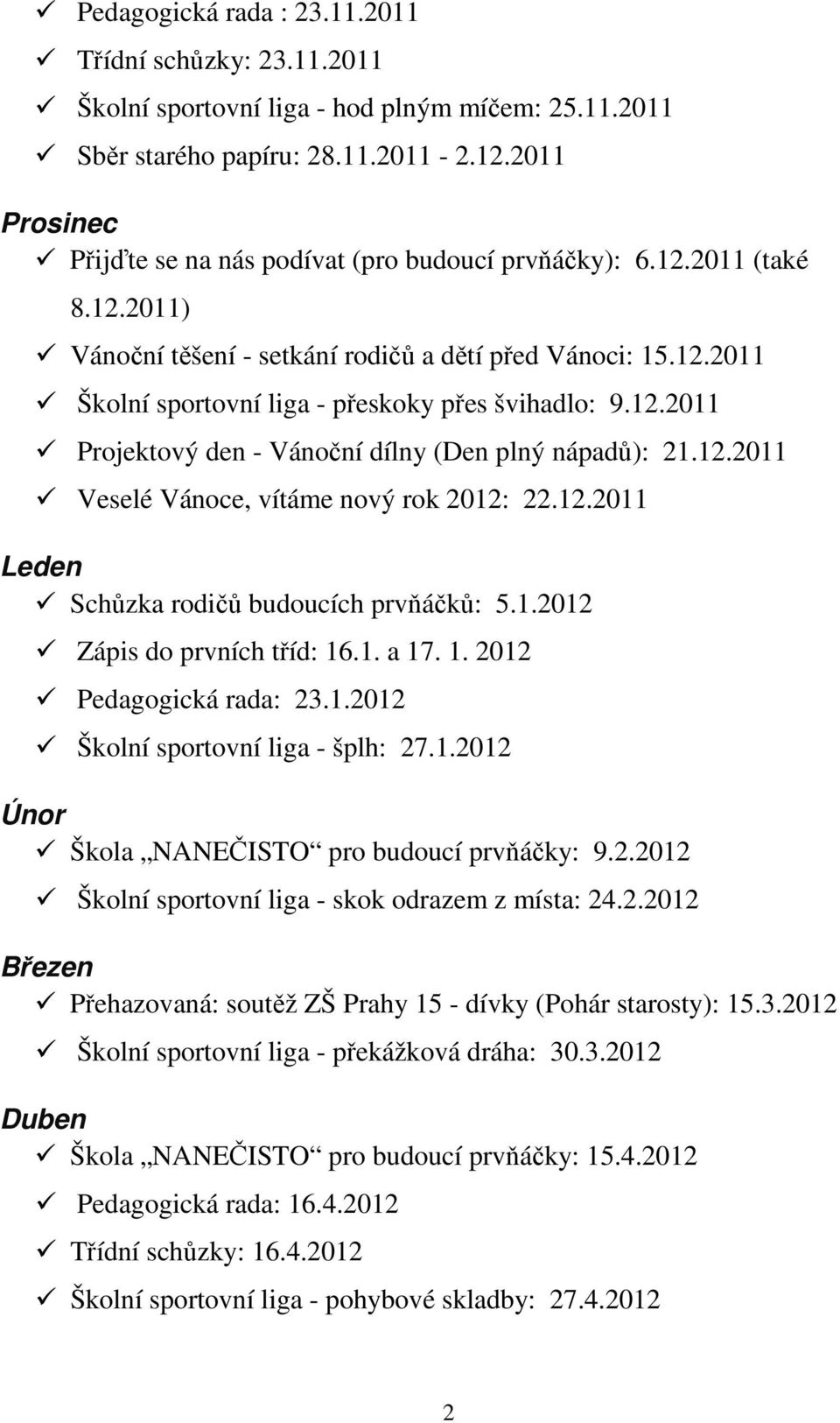 12.2011 Projektový den - Vánoční dílny (Den plný nápadů): 21.12.2011 Veselé Vánoce, vítáme nový rok 2012: 22.12.2011 Leden Schůzka rodičů budoucích prvňáčků: 5.1.2012 Zápis do prvních tříd: 16.1. a 17.