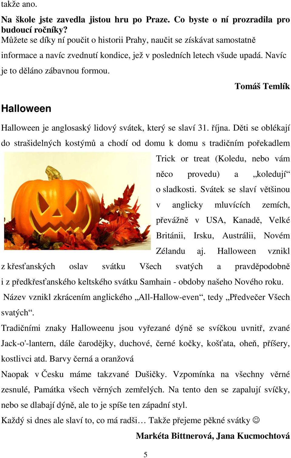 Halloween 5 Tomáš Temlík Halloween je anglosaský lidový svátek, který se slaví 31. října.