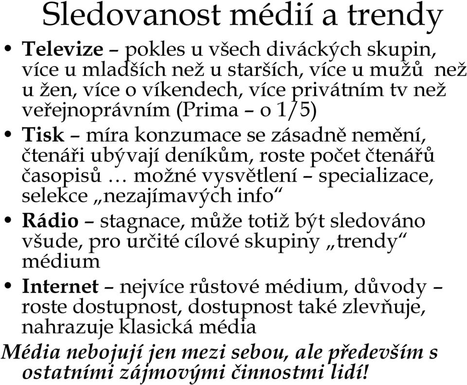 specializace, selekce nezajímavých info Rádio stagnace, může totiž být sledováno všude, pro určité cílové skupiny trendy médium Internet nejvíce růstové