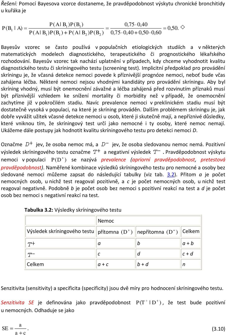 Bayesův vzorec tak nachází uplatnění v případech, kdy chceme vyhodnotit kvalitu diagnostického testu či skríningového testu (screening test).