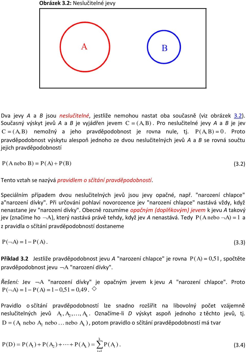 Proto pravděpodobnost výskytu alespoň jednoho ze dvou neslučitelných jevů A a B se rovná součtu jejich pravděpodobností P ( A nebo A) (3.2) Tento vztah se nazývá pravidlem o sčítání pravděpodobností.