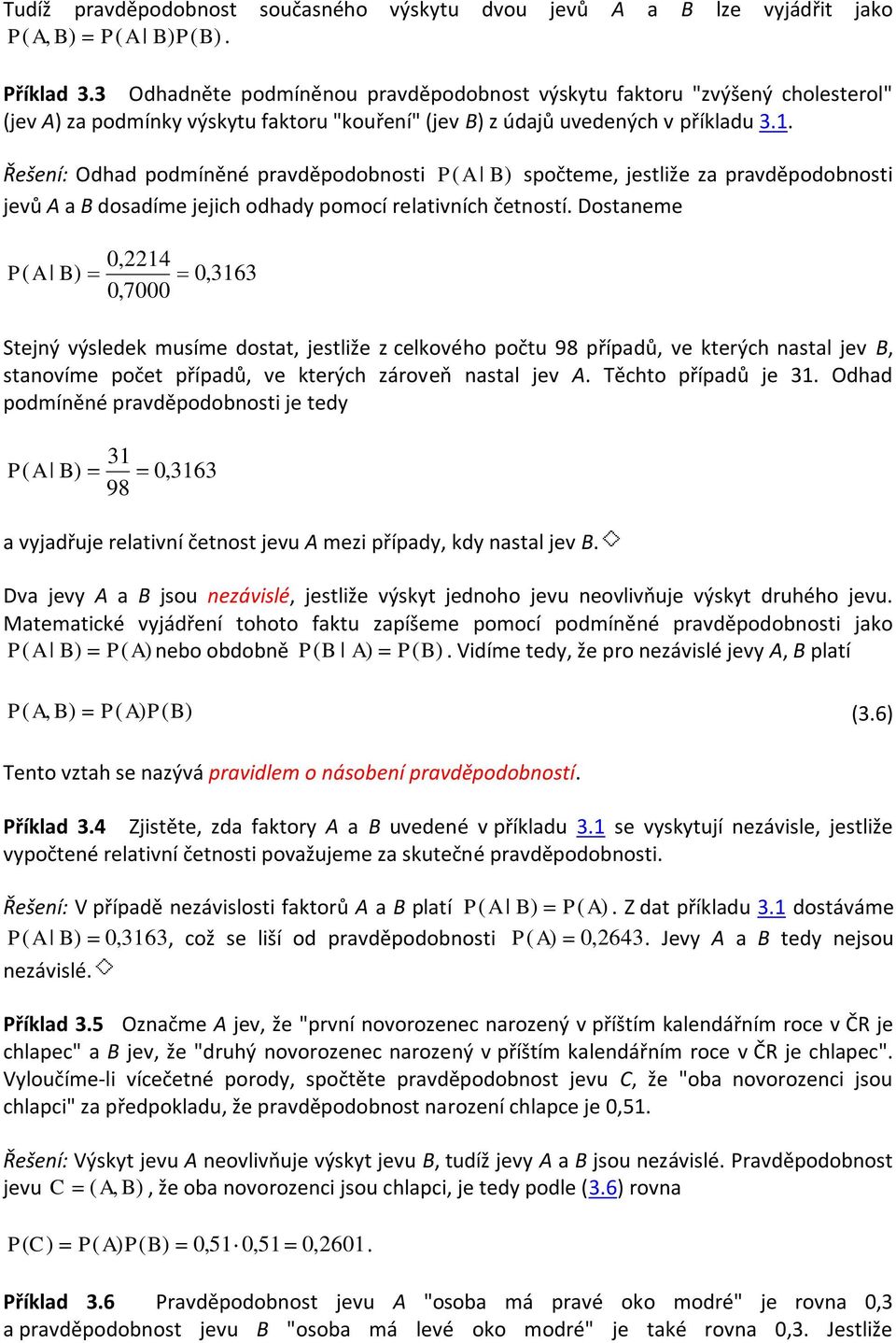 Řešení: Odhad podmíněné pravděpodobnosti P ( A spočteme, jestliže za pravděpodobnosti jevů A a B dosadíme jejich odhady pomocí relativních četností.