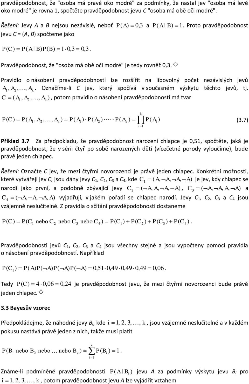 Pravidlo o násobení pravděpodobností lze rozšířit na libovolný počet nezávislých jevů A 1, A2,, A k. Označíme-li C jev, který spočívá v současném výskytu těchto jevů, tj.