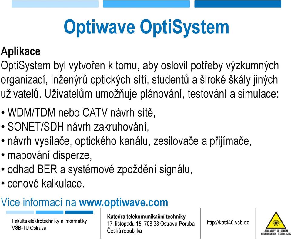 Uživatelům umožňuje plánování, testování a simulace: WDM/TDM nebo CATV návrh sítě, SONET/SDH návrh zakruhování,