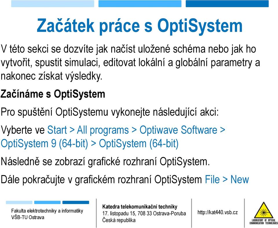 Začínáme s OptiSystem Pro spuštění OptiSystemu vykonejte následující akci: Vyberte ve Start > All programs >
