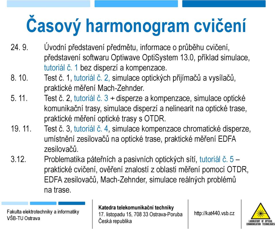 3 + disperze a kompenzace, simulace optické komunikační trasy, simulace disperzí a nelinearit na optické trase, praktické měření optické trasy s OTDR. 19. 11. Test č. 3, tutoriál č.