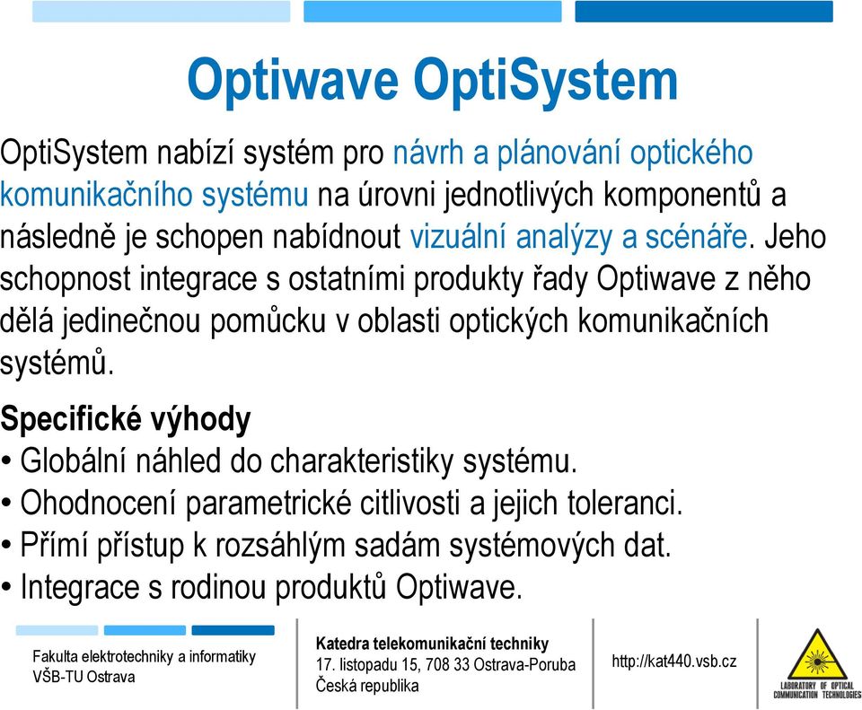 Jeho schopnost integrace s ostatními produkty řady Optiwave z něho dělá jedinečnou pomůcku v oblasti optických komunikačních systémů.