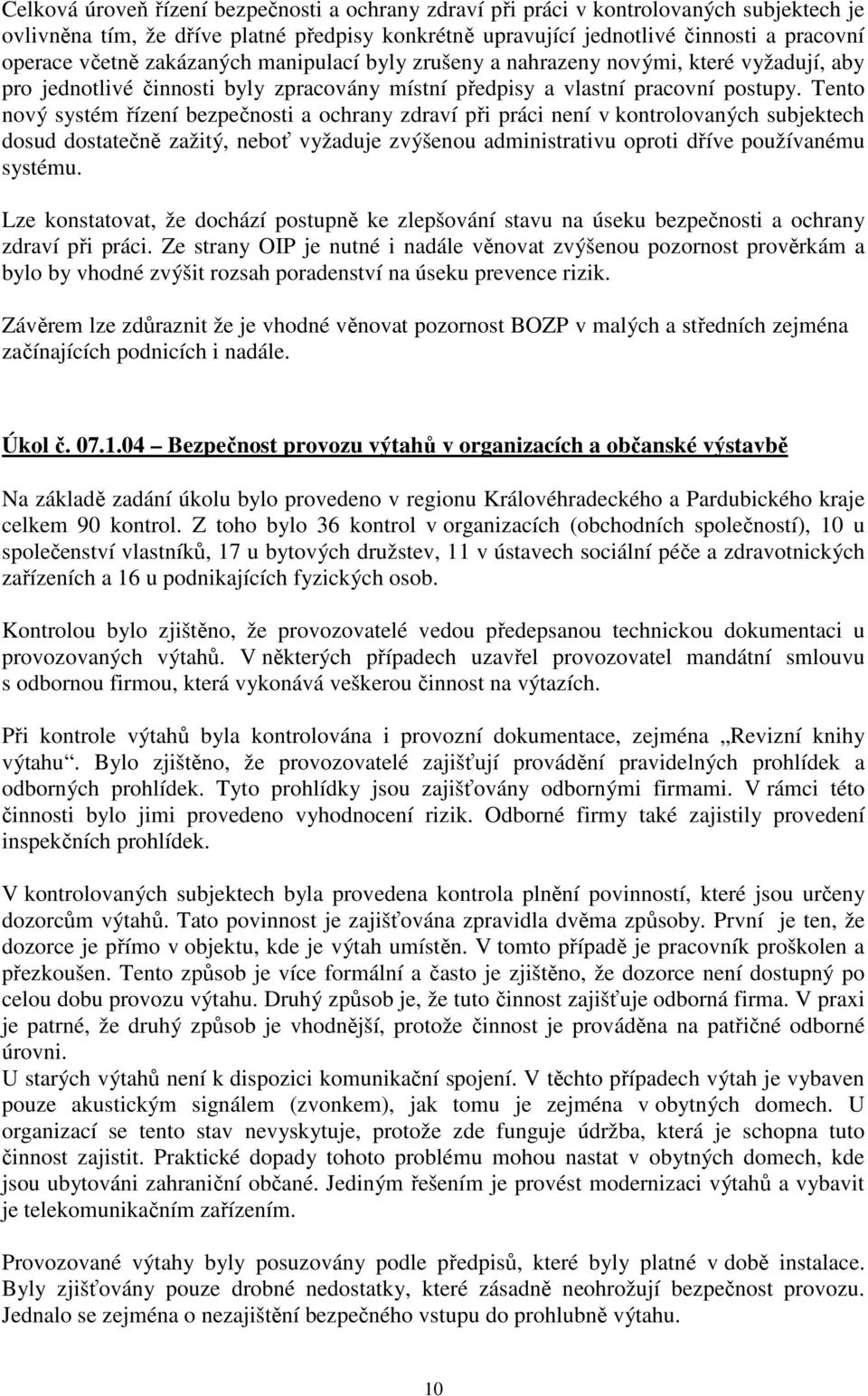 Tento nový systém řízení bezpečnosti a ochrany zdraví při práci není v kontrolovaných subjektech dosud dostatečně zažitý, neboť vyžaduje zvýšenou administrativu oproti dříve používanému systému.