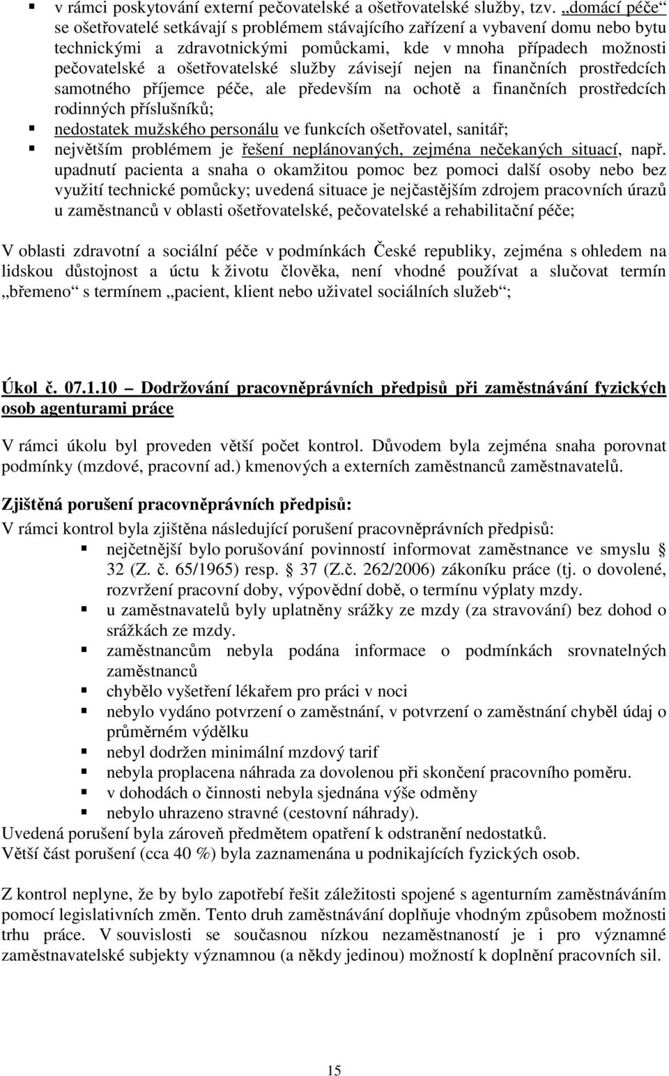 služby závisejí nejen na finančních prostředcích samotného příjemce péče, ale především na ochotě a finančních prostředcích rodinných příslušníků; nedostatek mužského personálu ve funkcích