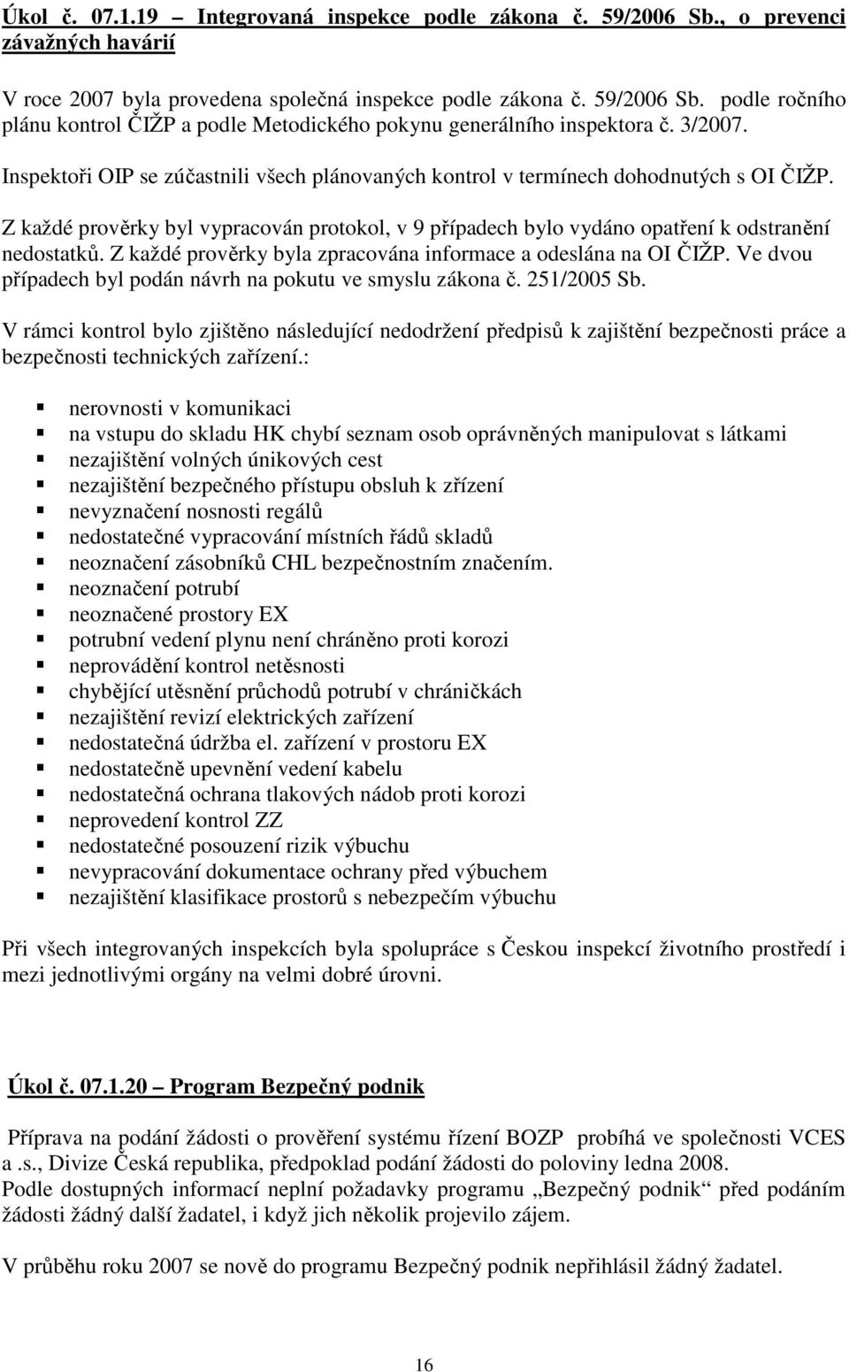 Z každé prověrky byla zpracována informace a odeslána na OI ČIŽP. Ve dvou případech byl podán návrh na pokutu ve smyslu zákona č. 251/2005 Sb.