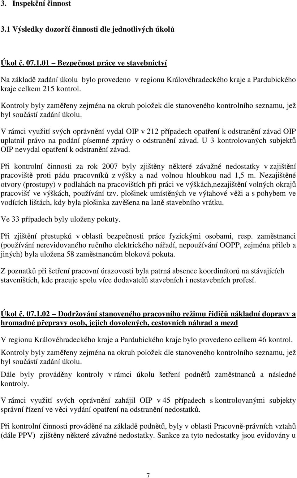 V rámci využití svých oprávnění vydal OIP v 212 případech opatření k odstranění závad OIP uplatnil právo na podání písemné zprávy o odstranění závad.