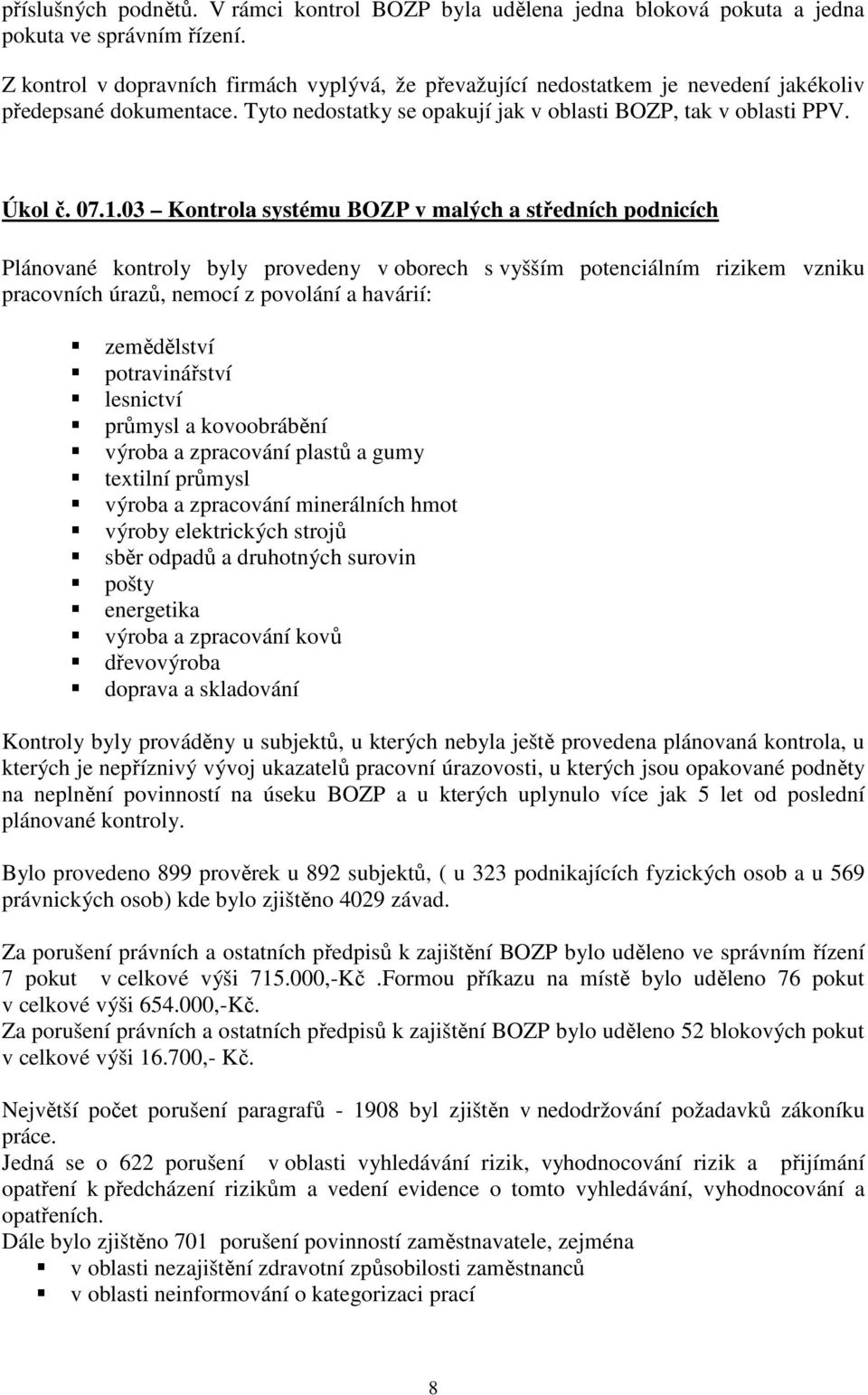 03 Kontrola systému BOZP v malých a středních podnicích Plánované kontroly byly provedeny v oborech s vyšším potenciálním rizikem vzniku pracovních úrazů, nemocí z povolání a havárií: zemědělství