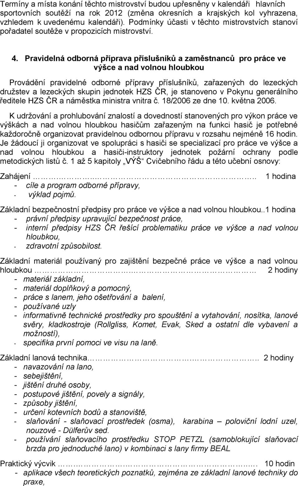 Pravidelná odborná příprava příslušníků a zaměstnanců pro práce ve výšce a nad volnou hloubkou Provádění pravidelné odborné přípravy příslušníků, zařazených do lezeckých družstev a lezeckých skupin