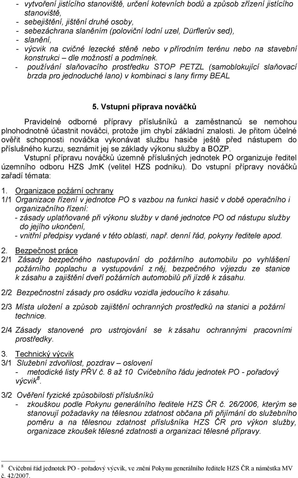 - používání slaňovacího prostředku STOP PETZL (samoblokující slaňovací brzda pro jednoduché lano) v kombinaci s lany firmy BEL 5.