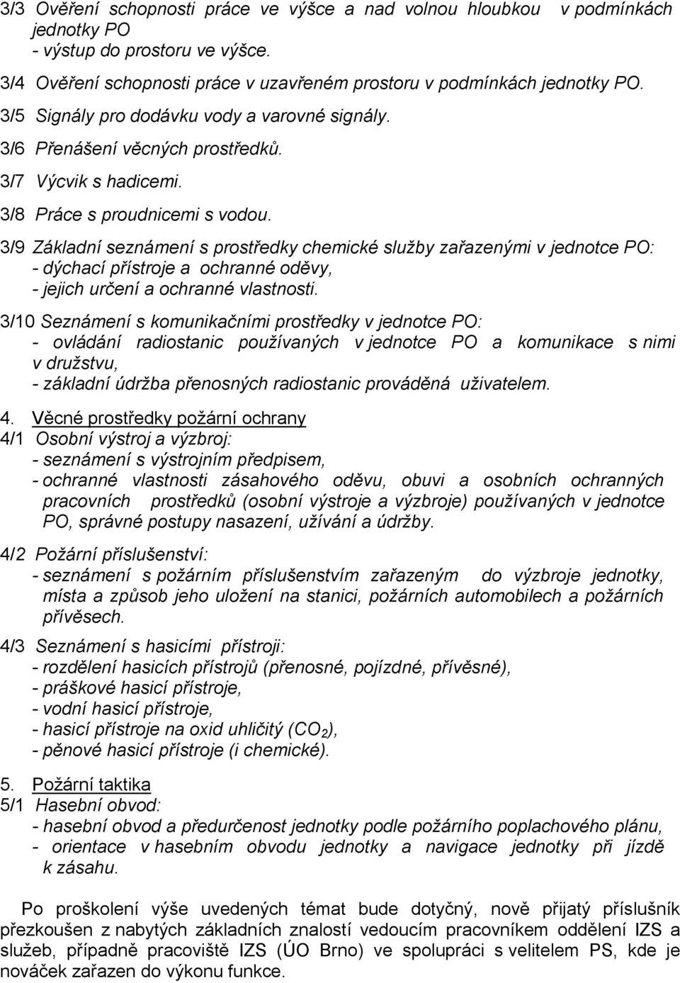 3/9 Základní seznámení s prostředky chemické zařazenými v jednotce PO: - dýchací přístroje a ochranné oděvy, - jejich určení a ochranné vlastnosti.