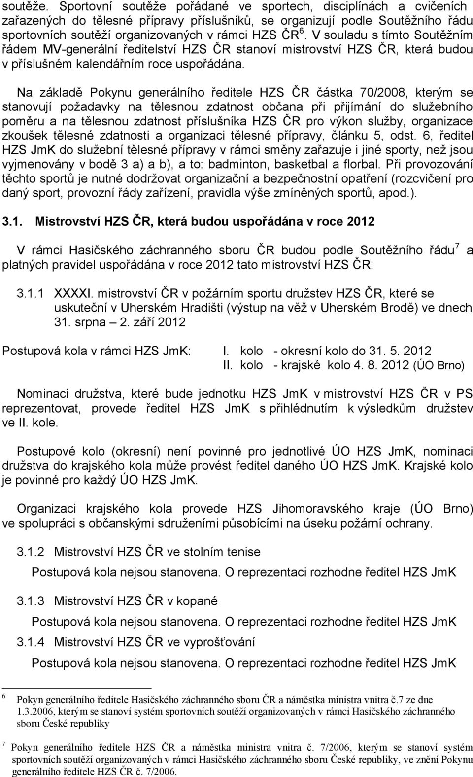 V souladu s tímto Soutěžním řádem MV-generální ředitelství HZS ČR stanoví mistrovství HZS ČR, která budou v příslušném kalendářním roce uspořádána.