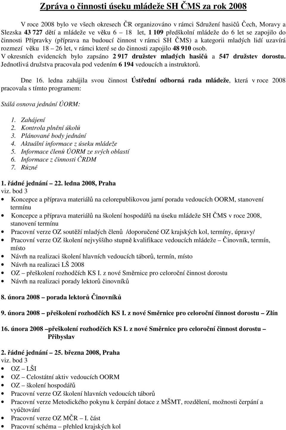 zapojilo 48 910 osob. V okresních evidencích bylo zapsáno 2 917 družstev mladých hasičů a 547 družstev dorostu. Jednotlivá družstva pracovala pod vedením 6 194 vedoucích a instruktorů. Dne 16.