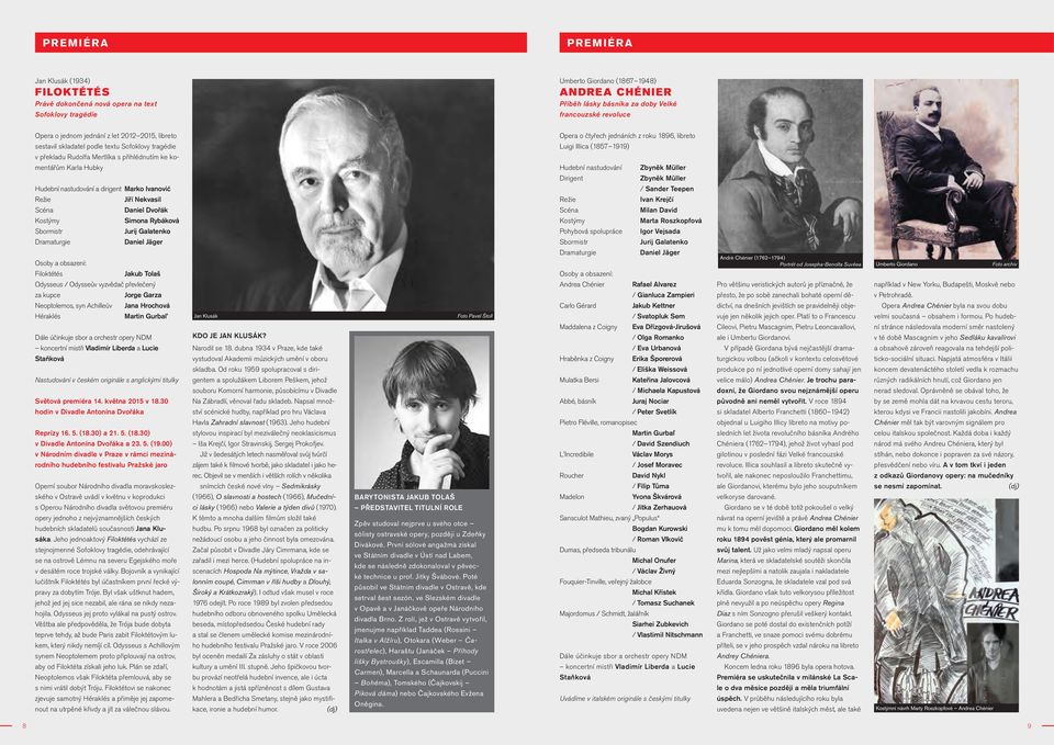 dirigent Marko Ivanović Režie Jiří Nekvasil Scéna Daniel Dvořák Kostýmy Simona Rybáková Sbormistr Jurij Galatenko Dramaturgie Daniel Jäger Osoby a obsazení: Filoktétés Jakub Tolaš Odysseus / Odysseův