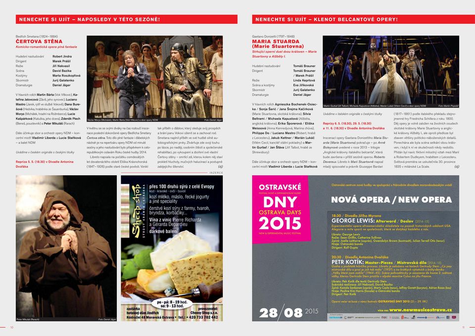 nastudování Dirigent Režie Scéna Kostýmy Sbormistr Dramaturgie Robert Jindra Marek Prášil Jiří Nekvasil David Bazika Marta Roszkopfová Jurij Galatenko Daniel Jäger V hlavních rolích Martin Bárta (Vok