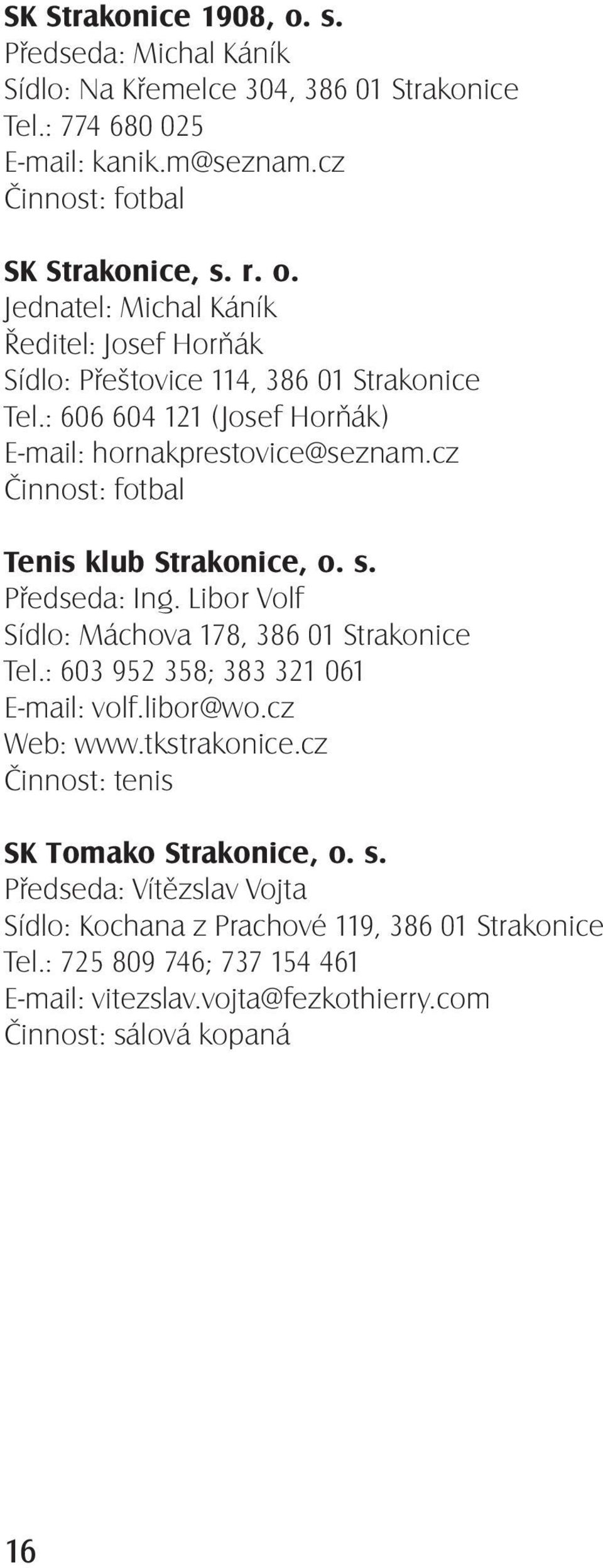 : 603 952 358; 383 321 061 E-mail: volf.libor@wo.cz Web: www.tkstrakonice.cz Činnost: tenis SK Tomako Strakonice, o. s.