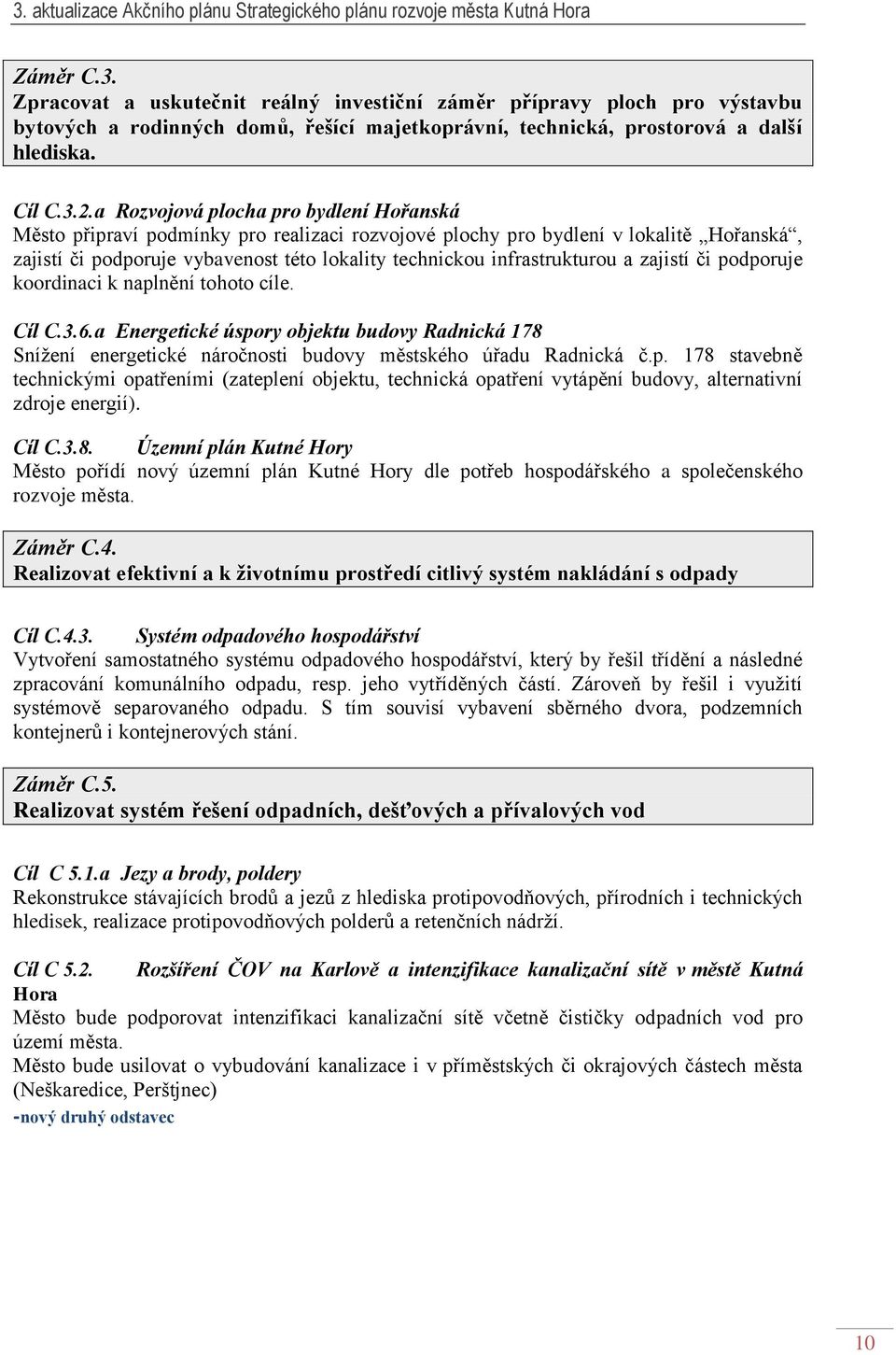 infrastrukturou a zajistí či podporuje koordinaci k naplnění tohoto cíle. Cíl C.3.6.a Energetické úspory objektu budovy Radnická 178 Sníţení energetické náročnosti budovy městského úřadu Radnická č.p. 178 stavebně technickými opatřeními (zateplení objektu, technická opatření vytápění budovy, alternativní zdroje energií).