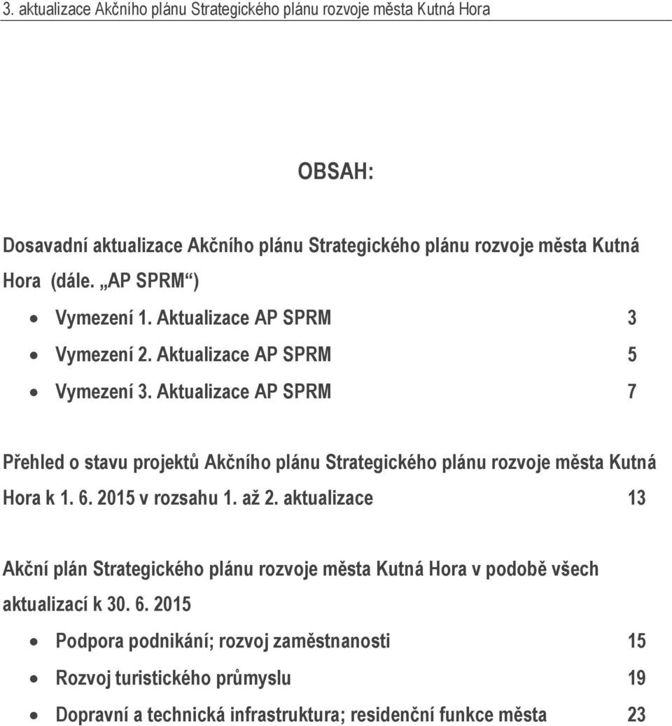Aktualizace AP SPRM 7 Přehled o stavu projektů Akčního plánu Strategického plánu rozvoje města Kutná Hora k 1. 6. 2015 v rozsahu 1. až 2.
