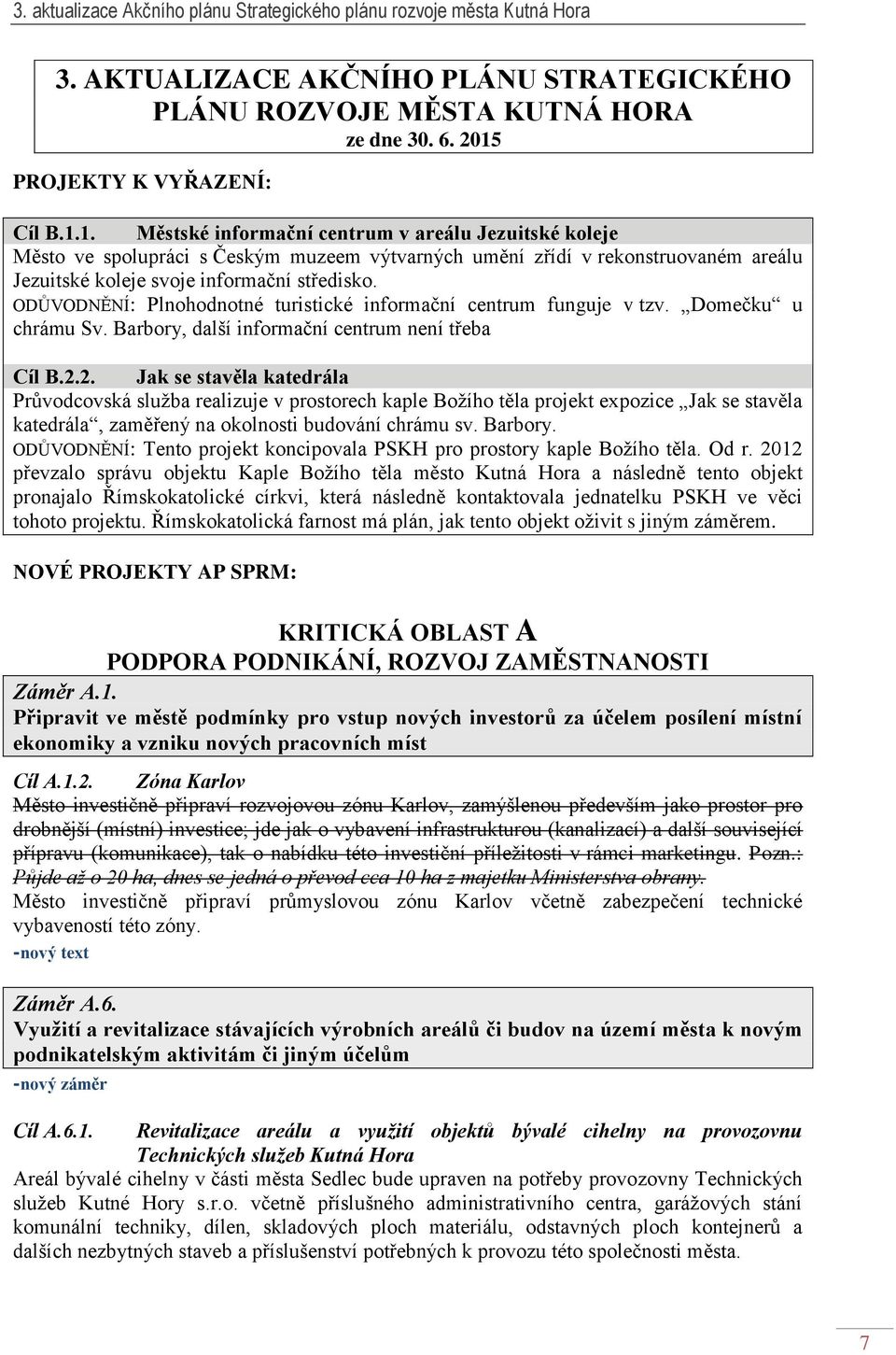 1. Městské informační centrum v areálu Jezuitské koleje Město ve spolupráci s Českým muzeem výtvarných umění zřídí v rekonstruovaném areálu Jezuitské koleje svoje informační středisko.