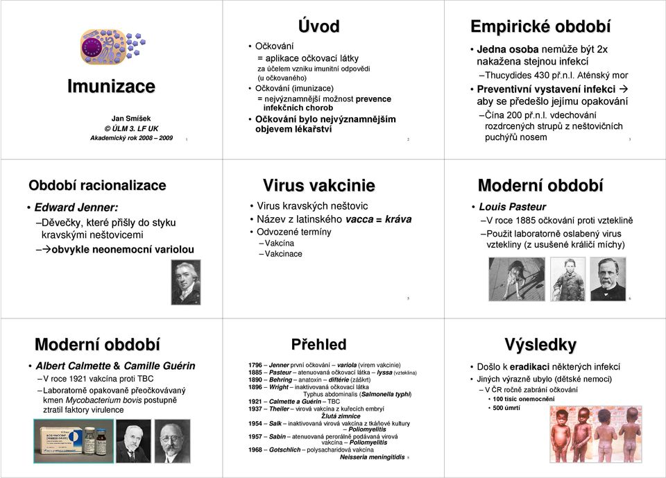 Očkování bylo nejvýznamnějším objevem lékařství 2009 1 2 Empirické období Jedna osoba nemůže být 2x nakažena stejnou infekcí Thucydides 430 př.n.l. Aténský mor Preventivní vystavení infekci aby se předešlo jejímu opakování Čína 200 př.