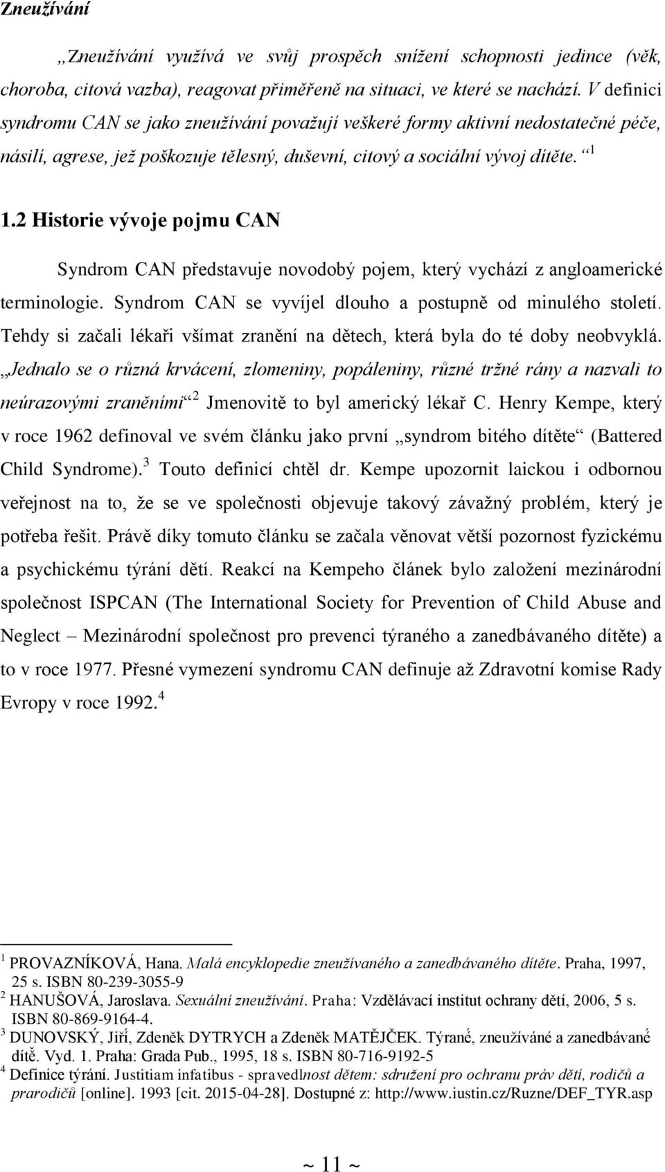 2 Historie vývoje pojmu CAN Syndrom CAN představuje novodobý pojem, který vychází z angloamerické terminologie. Syndrom CAN se vyvíjel dlouho a postupně od minulého století.