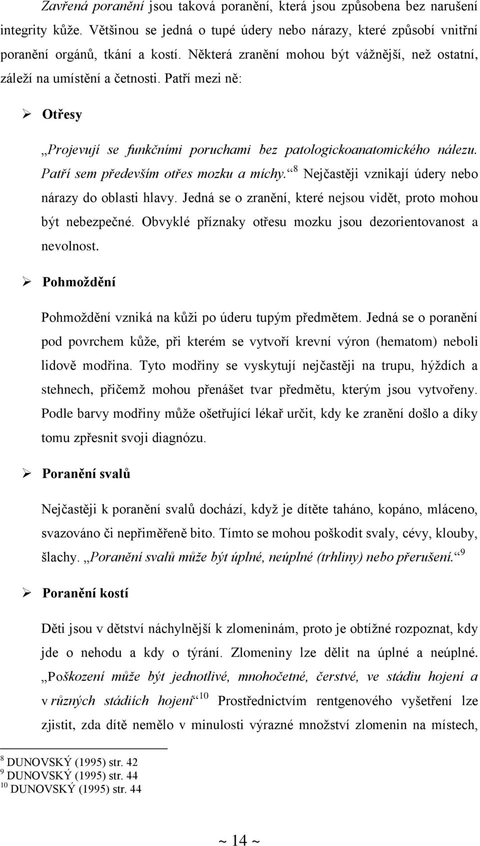 Patří sem především otřes mozku a míchy. 8 Nejčastěji vznikají údery nebo nárazy do oblasti hlavy. Jedná se o zranění, které nejsou vidět, proto mohou být nebezpečné.