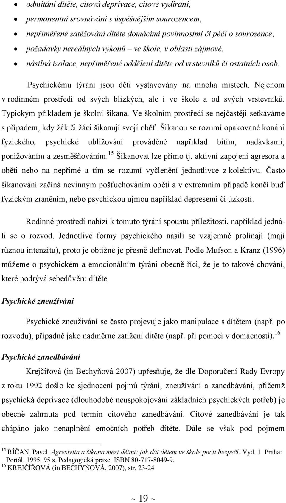 Nejenom v rodinném prostředí od svých blízkých, ale i ve škole a od svých vrstevníků. Typickým příkladem je školní šikana.