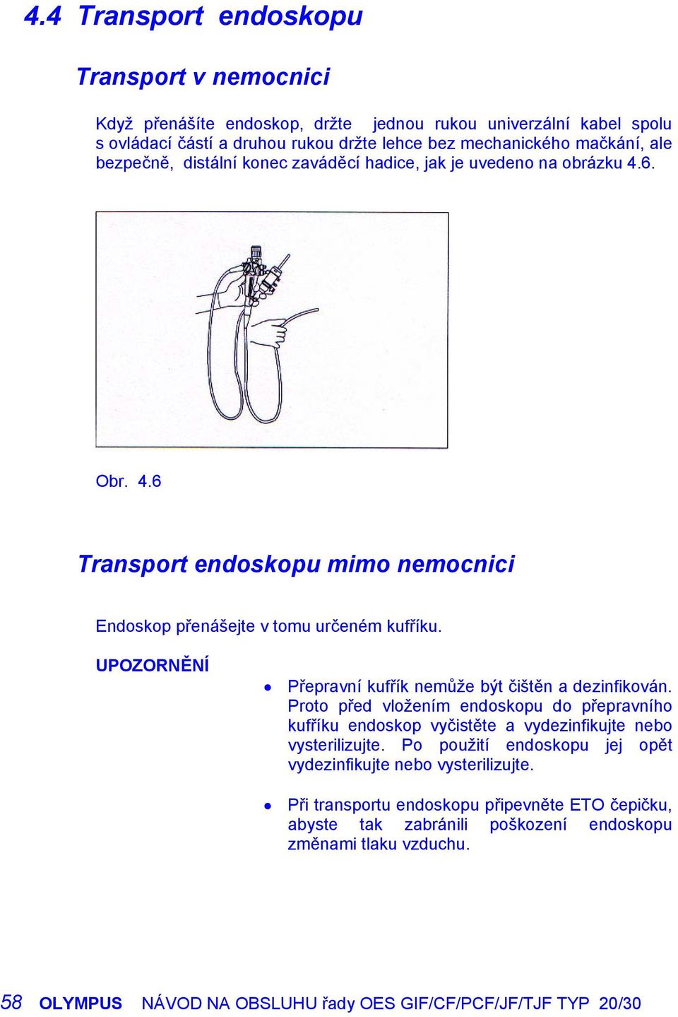 UPOZORNĚNÍ Přepravní kufřík nemůže být čištěn a dezinfikován. Proto před vložením endoskopu do přepravního kufříku endoskop vyčistěte a vydezinfikujte nebo vysterilizujte.