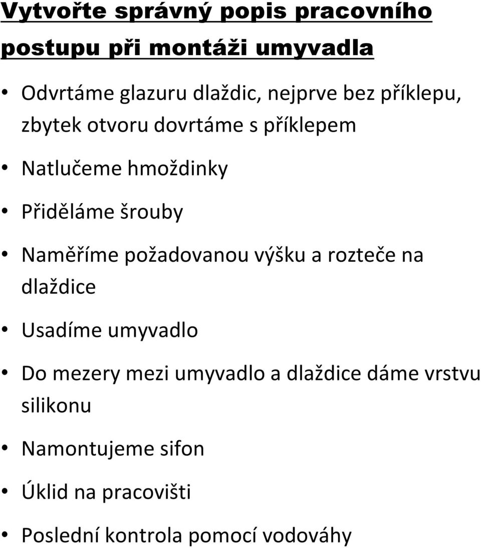 Naměříme požadovanou výšku a rozteče na dlaždice Usadíme umyvadlo Do mezery mezi umyvadlo a