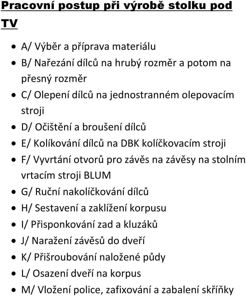 otvorů pro závěs na závěsy na stolním vrtacím stroji BLUM G/ Ruční nakolíčkování dílců H/ Sestavení a zaklížení korpusu I/ Přisponkování