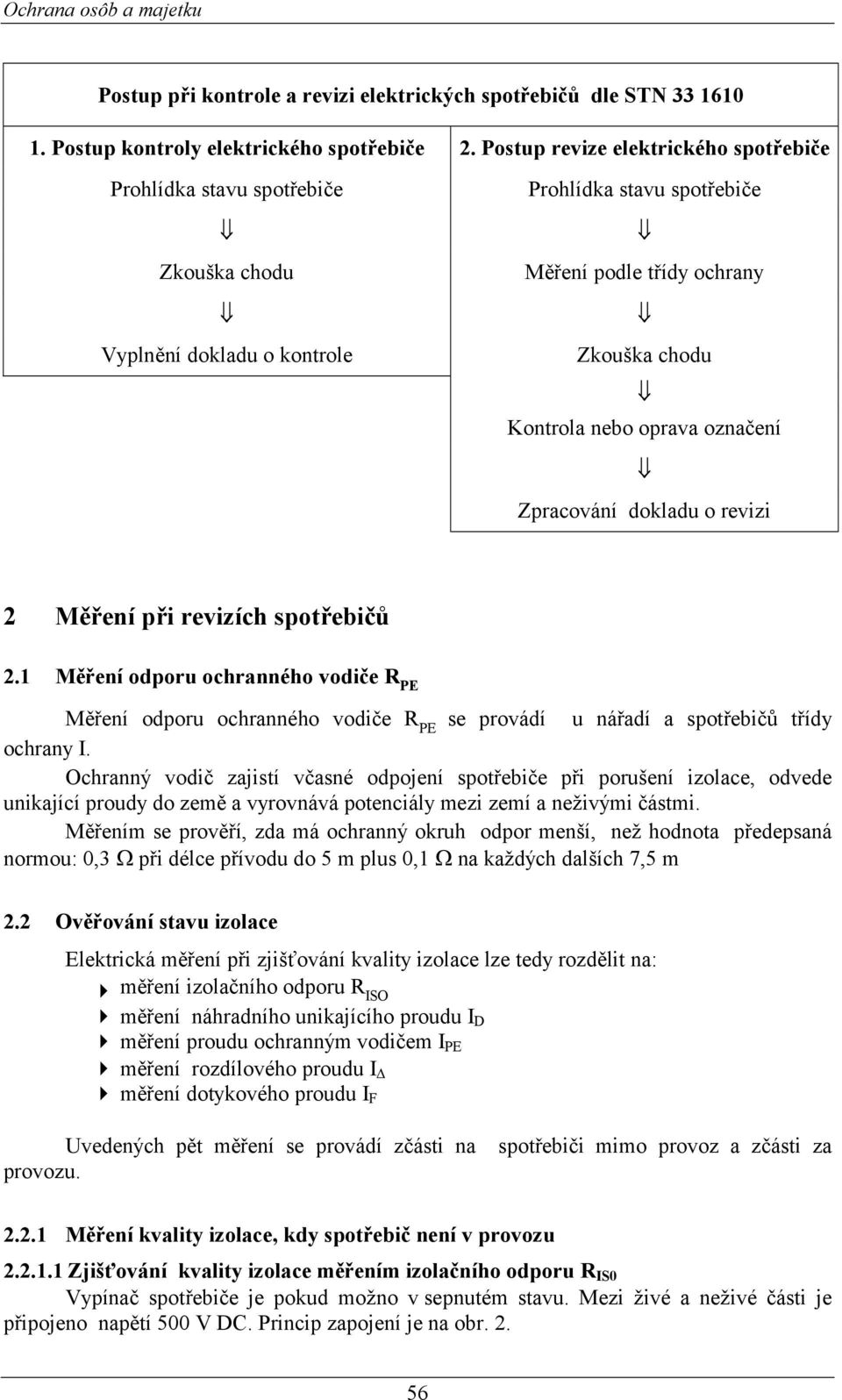 označení Zpracování dokladu o revizi 2 Měření při revizích spotřebičů 2.1 Měření odporu ochranného vodiče R PE Měření odporu ochranného vodiče R PE se provádí u nářadí a spotřebičů třídy ochrany I.