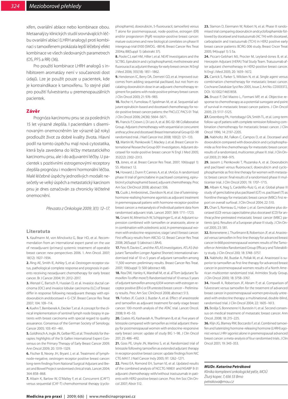 RR) (36). Pro použití kombinace LHRH analogů s inhibitorem aromatázy není v současnosti dost údajů. Lze je použít pouze u pacientek, kde je kontraindikace k tamoxifenu.