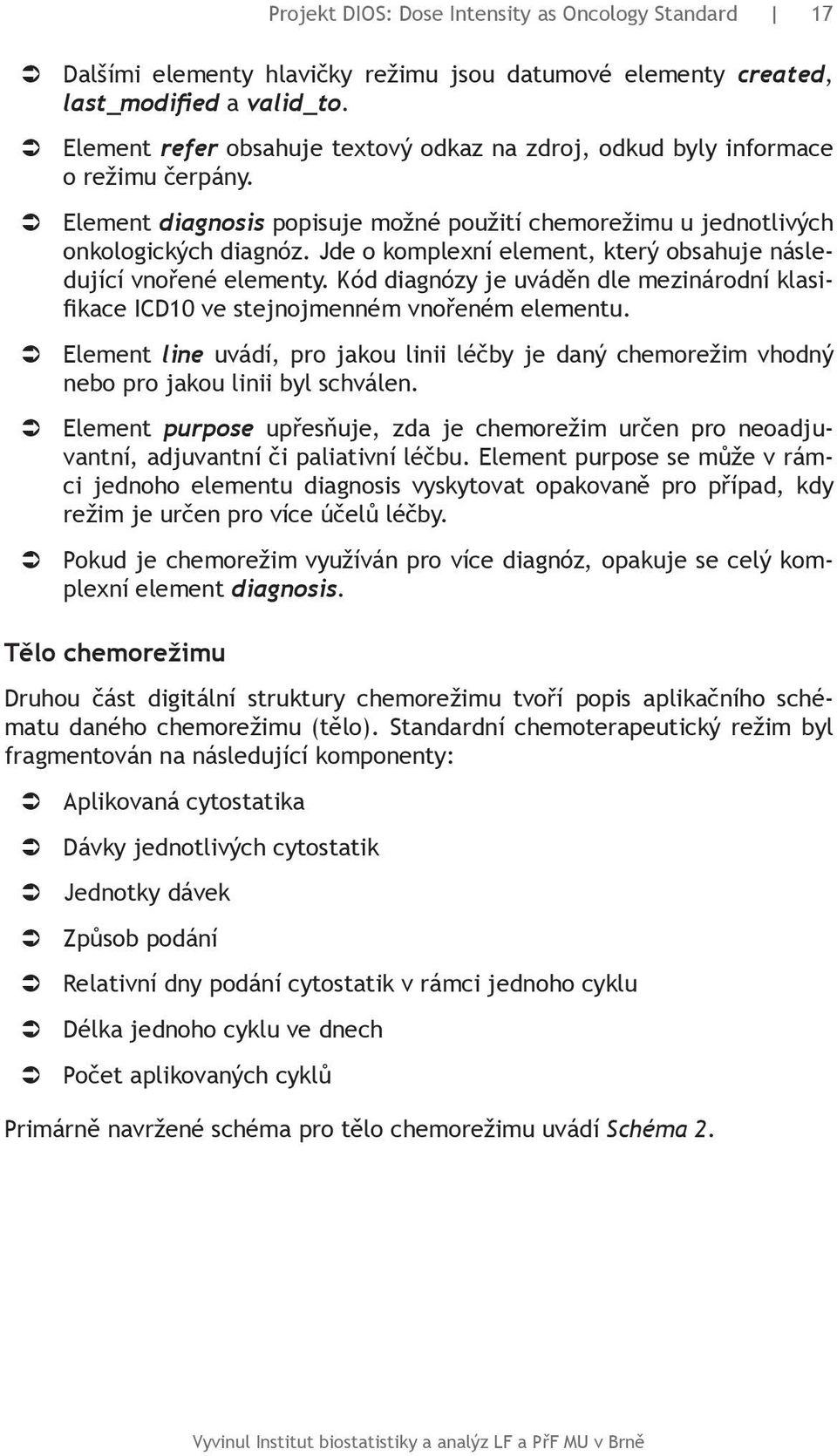 Jde o komplexní element, který obsahuje následující vnořené elementy. Kód diagnózy je uváděn dle mezinárodní klasifikace ICD10 ve stejnojmenném vnořeném elementu.