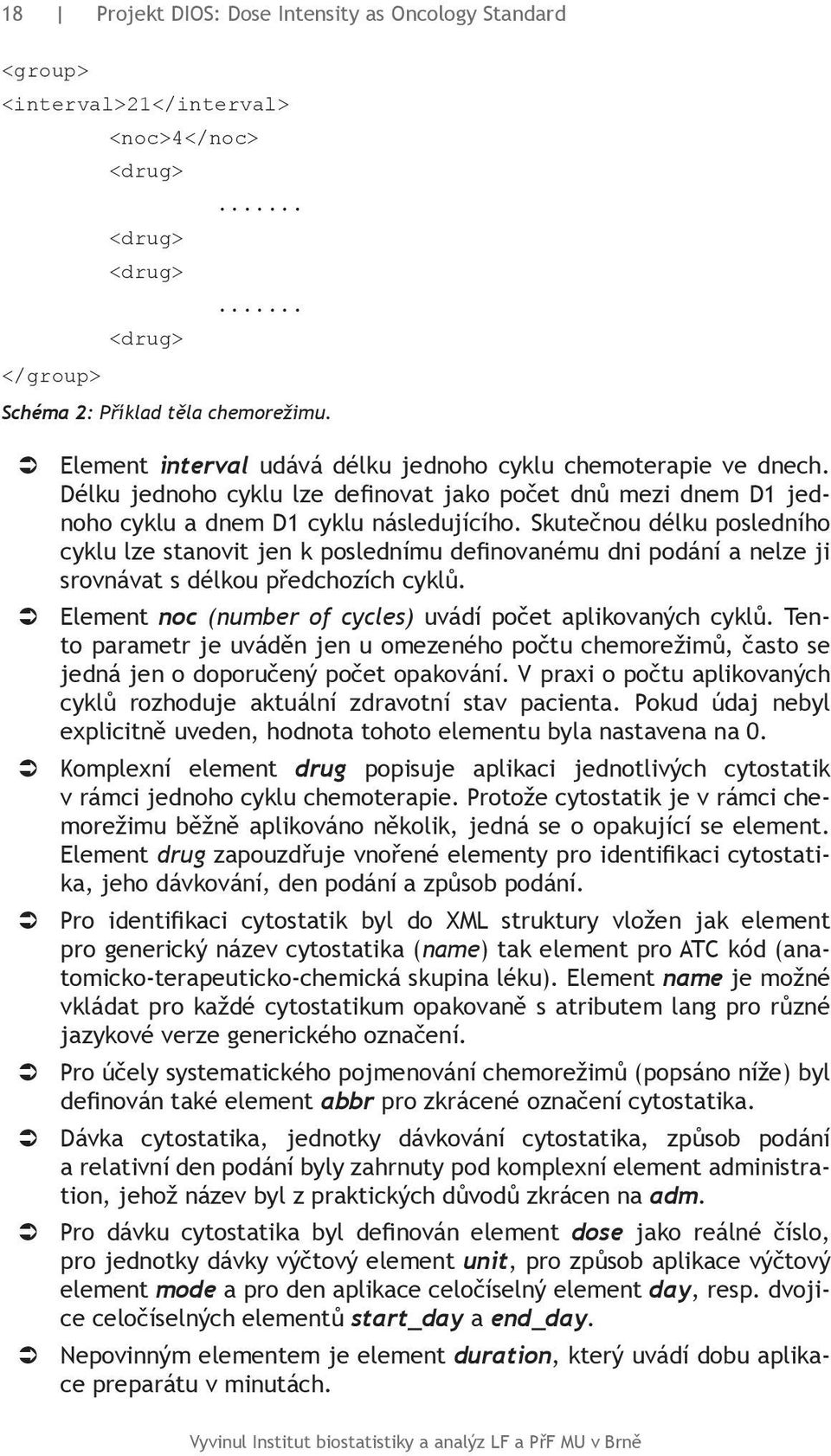 Skutečnou délku posledního cyklu lze stanovit jen k poslednímu definovanému dni podání a nelze ji srovnávat s délkou předchozích cyklů. Element noc (number of cycles) uvádí počet aplikovaných cyklů.