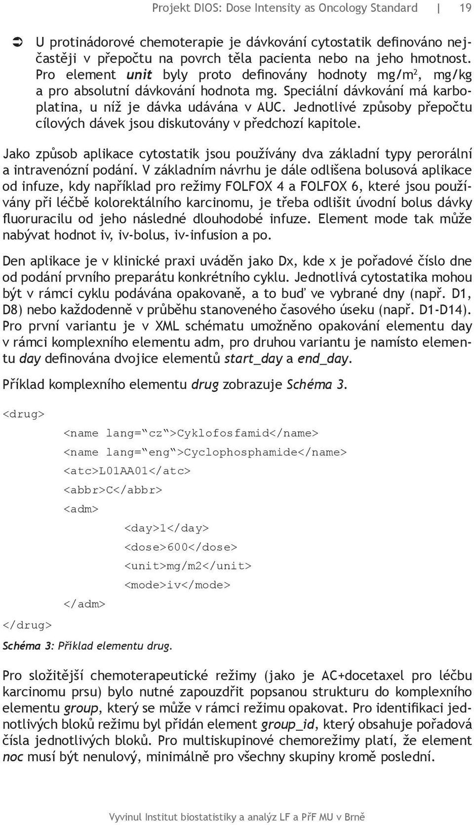 Jednotlivé způsoby přepočtu cílových dávek jsou diskutovány v předchozí kapitole. Jako způsob aplikace cytostatik jsou používány dva základní typy perorální a intravenózní podání.