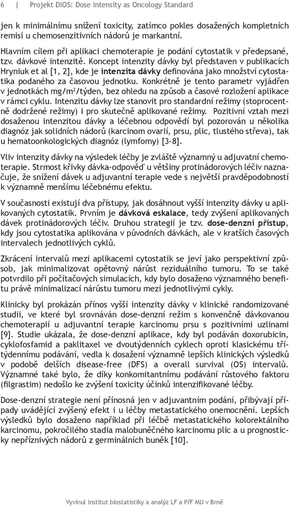 Koncept intenzity dávky byl představen v publikacích Hryniuk et al [1, 2], kde je intenzita dávky definována jako množství cytostatika podaného za časovou jednotku.