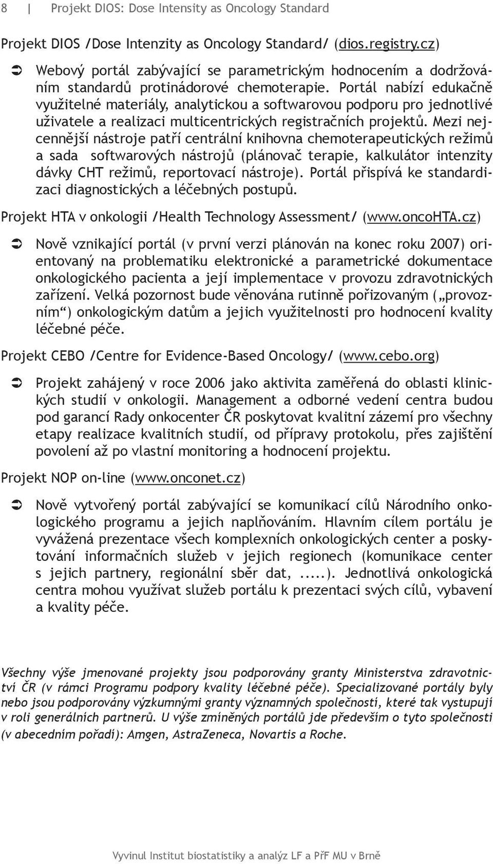 Portál nabízí edukačně využitelné materiály, analytickou a softwarovou podporu pro jednotlivé uživatele a realizaci multicentrických registračních projektů.