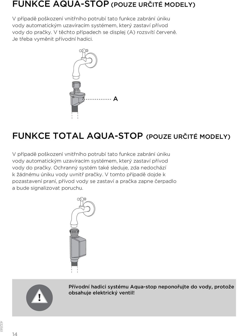 A FUNKCE TOTAL AQUA-STOP (POUZE URČITÉ MODELY) V případě poškození vnitřního potrubí tato funkce zabrání úniku vody automatickým uzavíracím systémem, který zastaví přívod vody do pračky.