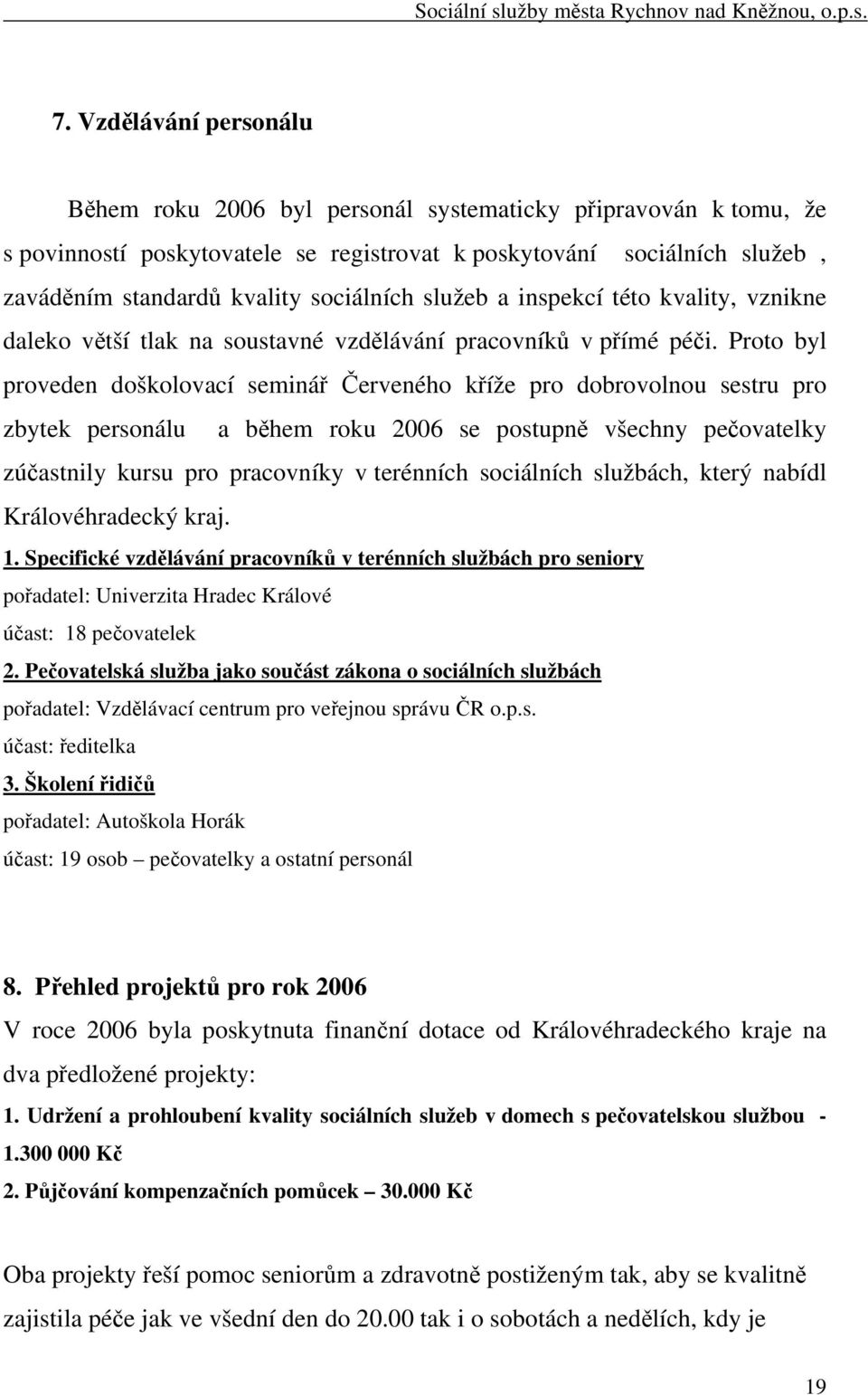 Proto byl proveden doškolovací seminář Červeného kříže pro dobrovolnou sestru pro zbytek personálu a během roku 2006 se postupně všechny pečovatelky zúčastnily kursu pro pracovníky v terénních