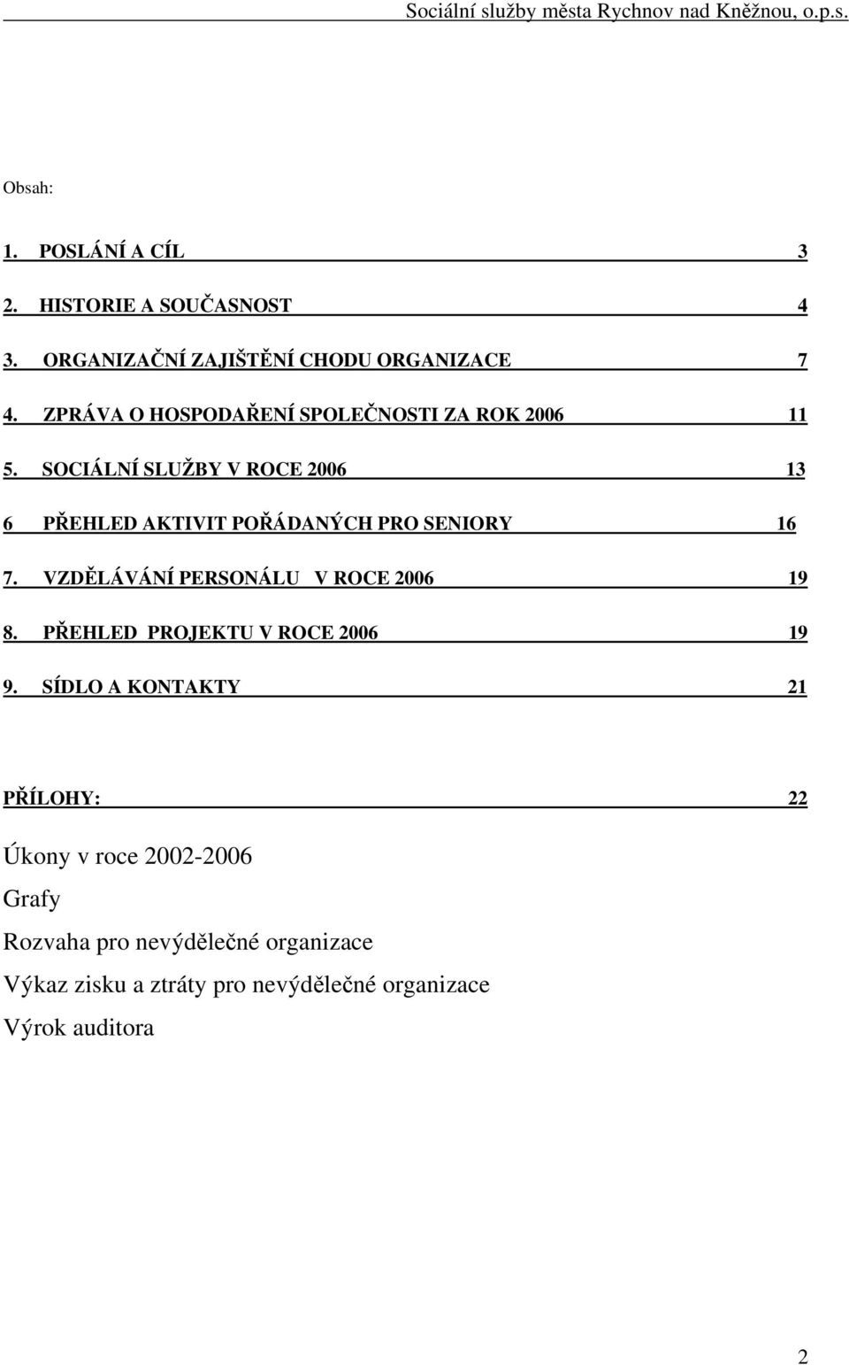 SOCIÁLNÍ SLUŽBY V ROCE 2006 13 6 PŘEHLED AKTIVIT POŘÁDANÝCH PRO SENIORY 16 7. VZDĚLÁVÁNÍ PERSONÁLU V ROCE 2006 19 8.