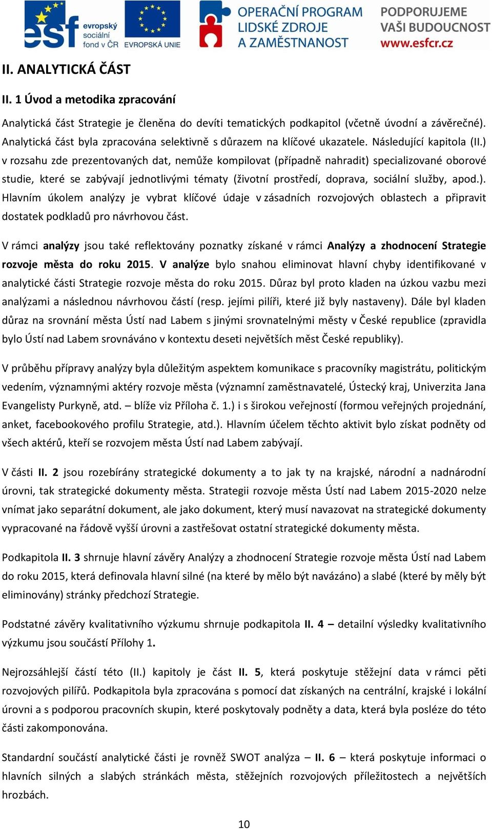 ) v rozsahu zde prezentovaných dat, nemůže kompilovat (případně nahradit) specializované oborové studie, které se zabývají jednotlivými tématy (životní prostředí, doprava, sociální služby, apod.). Hlavním úkolem analýzy je vybrat klíčové údaje v zásadních rozvojových oblastech a připravit dostatek podkladů pro návrhovou část.