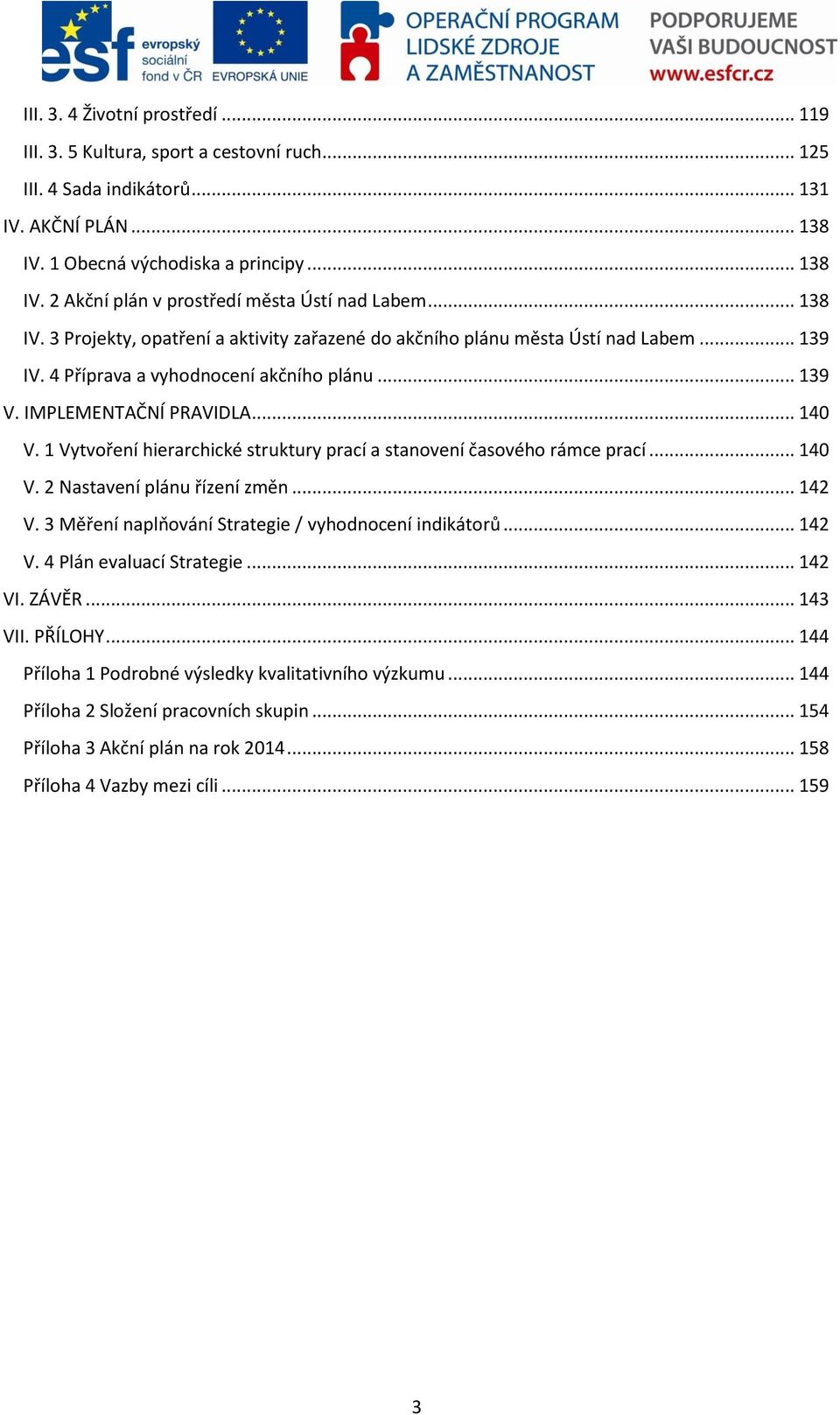 1 Vytvoření hierarchické struktury prací a stanovení časového rámce prací... 140 V. 2 Nastavení plánu řízení změn... 142 V. 3 Měření naplňování Strategie / vyhodnocení indikátorů... 142 V. 4 Plán evaluací Strategie.