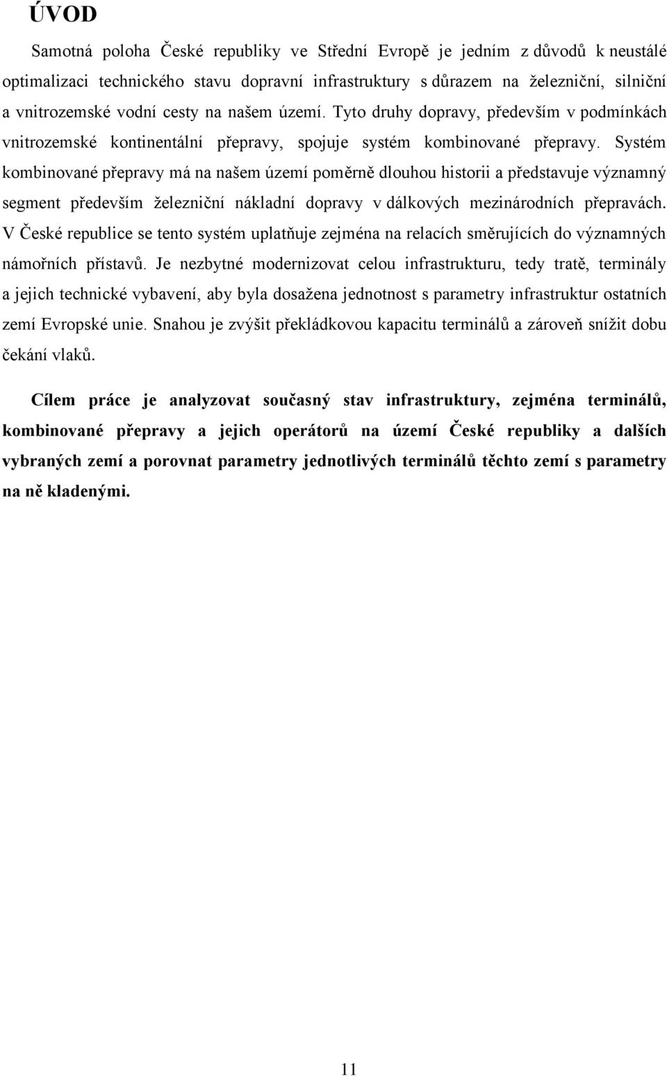 Systém kombinované přepravy má na našem území poměrně dlouhou historii a představuje významný segment především železniční nákladní dopravy v dálkových mezinárodních přepravách.