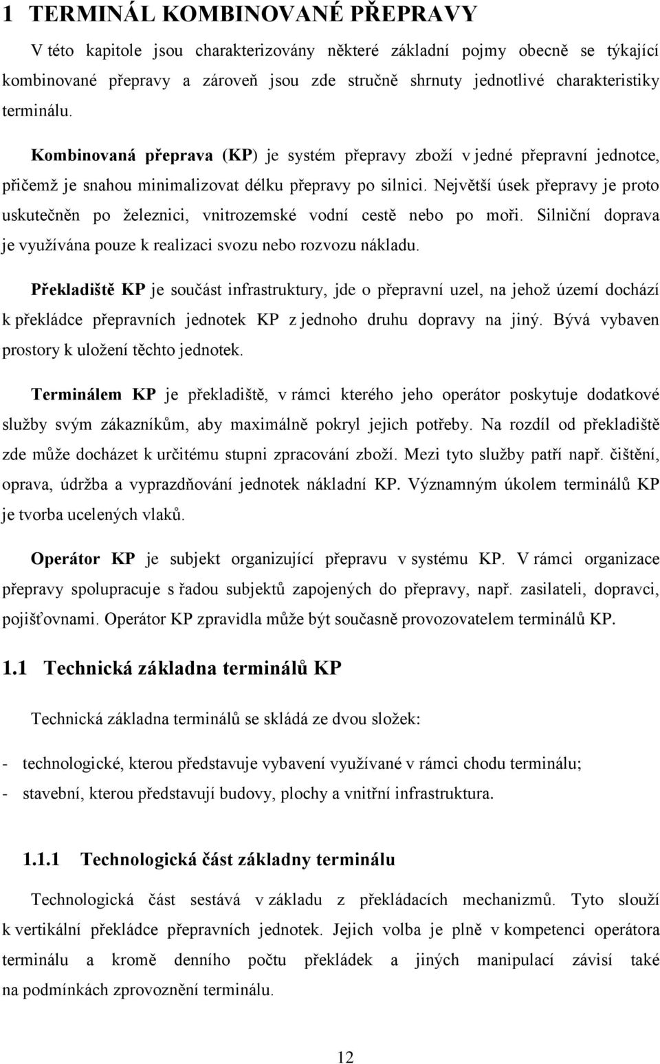 Největší úsek přepravy je proto uskutečněn po železnici, vnitrozemské vodní cestě nebo po moři. Silniční doprava je využívána pouze k realizaci svozu nebo rozvozu nákladu.